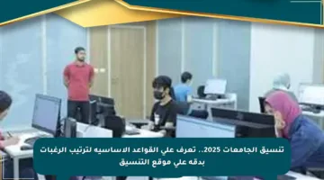 تنسيق الجامعات 2025.. تعرف على القواعد الأساسية لترتيب الرغبات بدقة على موقع التنسيق